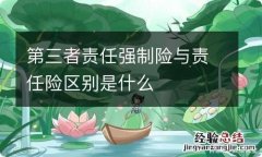 第三者责任强制险与责任险区别是什么