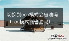 eco模式能省油吗 切换到eco模式会省油吗