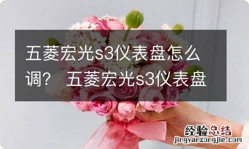 五菱宏光s3仪表盘怎么调？ 五菱宏光s3仪表盘怎么调节