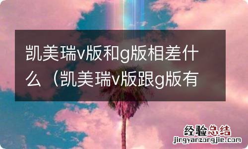 凯美瑞v版跟g版有什么区别 凯美瑞v版和g版相差什么