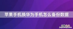 华为手机换苹果手机怎么导数据 iPhone手机换华为手机怎么备份数据