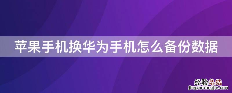 华为手机换苹果手机怎么导数据 iPhone手机换华为手机怎么备份数据