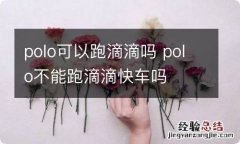 polo可以跑滴滴吗 polo不能跑滴滴快车吗