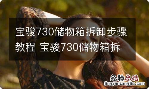 宝骏730储物箱拆卸步骤教程 宝骏730储物箱拆卸流程