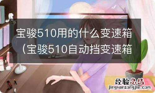 宝骏510自动挡变速箱是什么变速箱 宝骏510用的什么变速箱