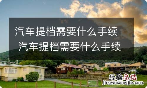 汽车提档需要什么手续 汽车提档需要什么手续和证件