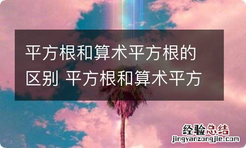 平方根和算术平方根的区别 平方根和算术平方根的区别和联系