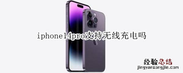 iphone12pro 支持无线充电吗 iphone14pro支持无线充电吗