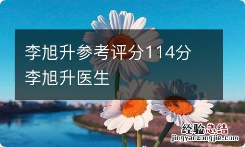 李旭升参考评分114分 李旭升医生