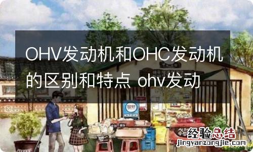 OHV发动机和OHC发动机的区别和特点 ohv发动机是哪国牌子