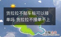 货拉拉不贴车标可以接单吗 货拉拉不接单不上传车贴吗