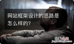 网站框架设计的思路是怎么样的？