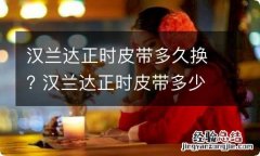 汉兰达正时皮带多久换? 汉兰达正时皮带多少公里换一次