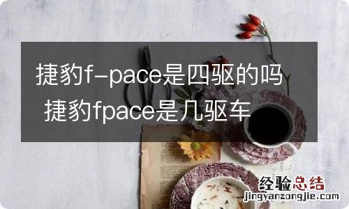 捷豹f-pace是四驱的吗 捷豹fpace是几驱车