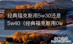 经典福克斯用0w40还是5w30 经典福克斯用5w30还是5w40