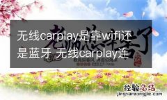 无线carplay是靠wifi还是蓝牙 无线carplay连接方式是蓝牙还是wifi