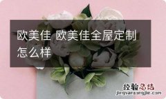 欧美佳 欧美佳全屋定制怎么样