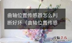 曲轴位置传感器怎么看好坏 曲轴位置传感器怎么判断好坏