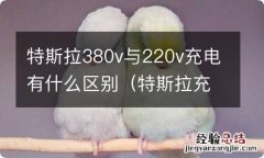 特斯拉充电380与220的区别 特斯拉380v与220v充电有什么区别