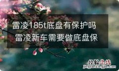 雷凌185t底盘有保护吗 雷凌新车需要做底盘保护吗