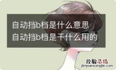 自动挡b档是什么意思 自动挡b档是干什么用的