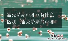 雷克萨斯的nx和rx有啥区别 雷克萨斯nx和rx有什么区别