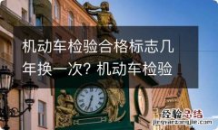 机动车检验合格标志几年换一次? 机动车检验合格标志在哪里领取