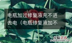 电瓶修复液加不进去怎么办 电瓶加过修复液充不进去电