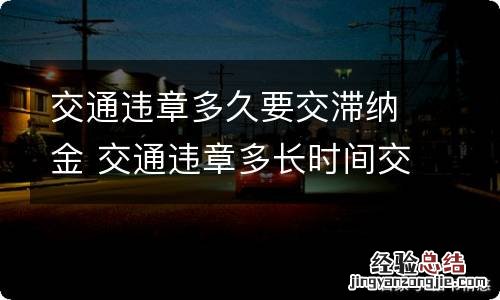 交通违章多久要交滞纳金 交通违章多长时间交滞纳金