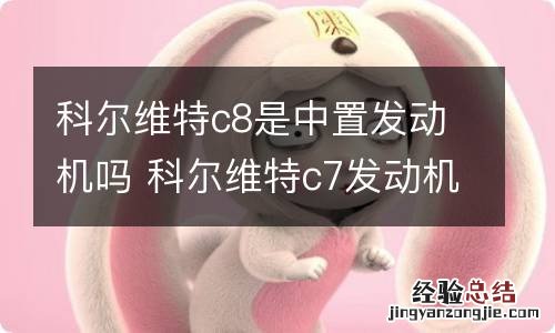 科尔维特c8是中置发动机吗 科尔维特c7发动机