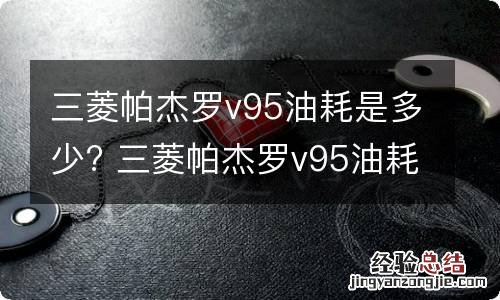 三菱帕杰罗v95油耗是多少? 三菱帕杰罗v95油耗是多少