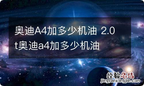 奥迪A4加多少机油 2.0t奥迪a4加多少机油