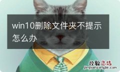 win10删除文件夹不提示怎么办