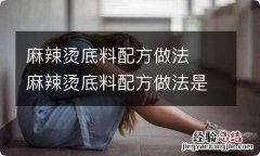 麻辣烫底料配方做法麻辣烫底料配方做法是