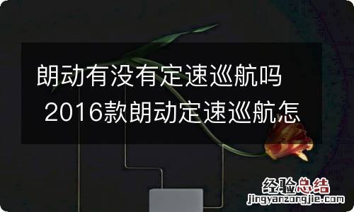 朗动有没有定速巡航吗 2016款朗动定速巡航怎么用