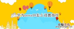 华为nova20怎么设置指纹 华为nova10怎么设置指纹