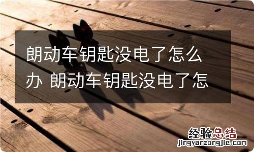 朗动车钥匙没电了怎么办 朗动车钥匙没电了怎么启动