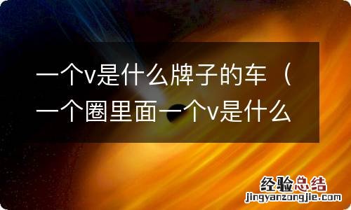 一个圈里面一个v是什么牌子的车 一个v是什么牌子的车