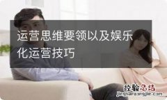 运营思维要领以及娱乐化运营技巧