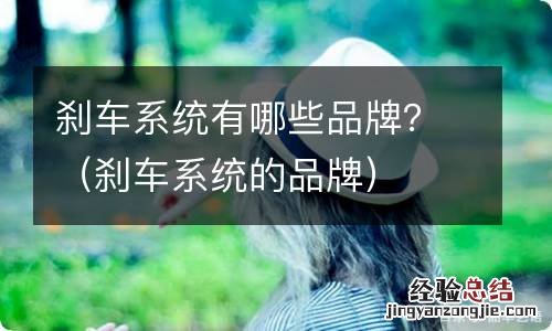 刹车系统的品牌 刹车系统有哪些品牌？