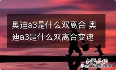 奥迪a3是什么双离合 奥迪a3是什么双离合变速箱