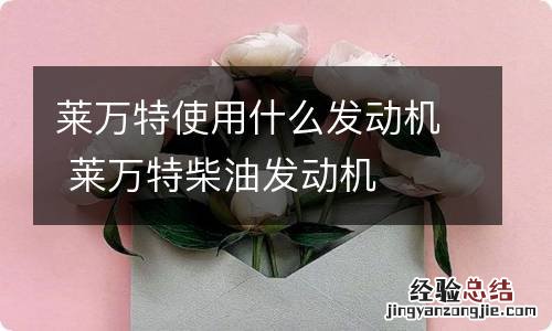 莱万特使用什么发动机 莱万特柴油发动机