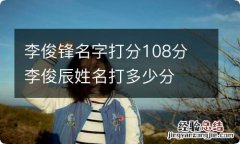 李俊锋名字打分108分 李俊辰姓名打多少分