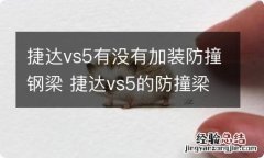 捷达vs5有没有加装防撞钢梁 捷达vs5的防撞梁怎么样