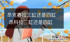 昂克赛拉三缸还是四缸 昂科拉三缸还是四缸