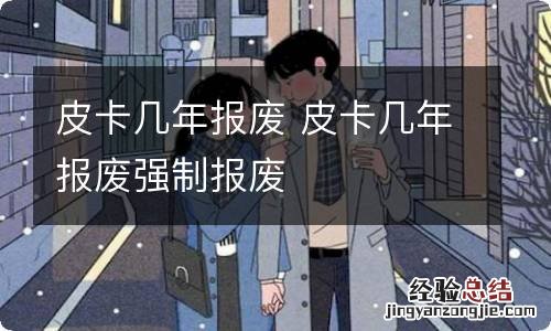 皮卡几年报废 皮卡几年报废强制报废