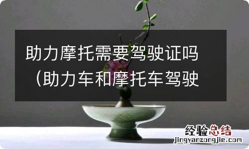 助力车和摩托车驾驶证一样吗 助力摩托需要驾驶证吗