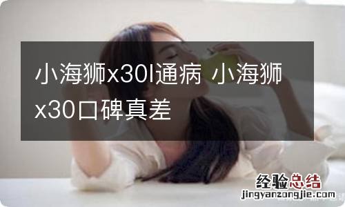 小海狮x30l通病 小海狮x30口碑真差