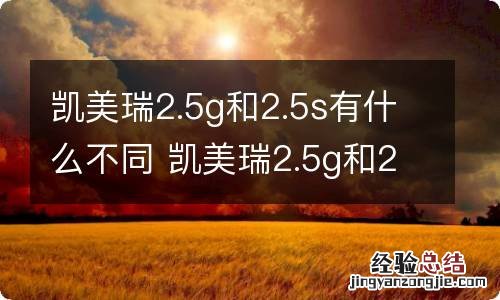 凯美瑞2.5g和2.5s有什么不同 凯美瑞2.5g和2.5l有什么不同