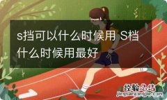 s挡可以什么时候用 S档什么时候用最好